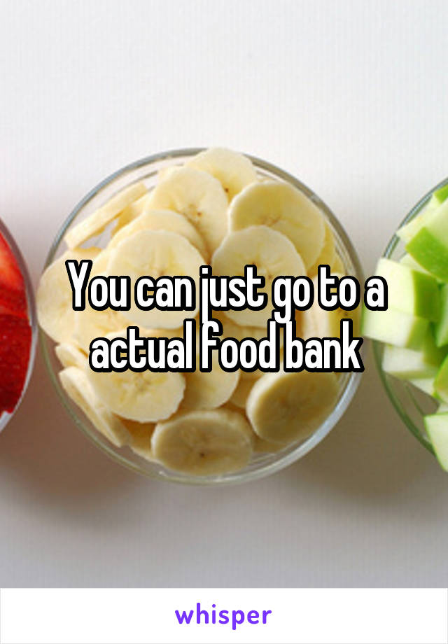 You can just go to a actual food bank