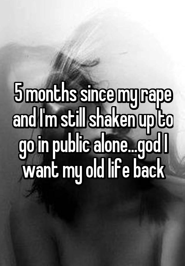 5-months-since-my-rape-and-i-m-still-shaken-up-to-go-in-public-alone