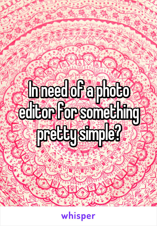 In need of a photo editor for something pretty simple?