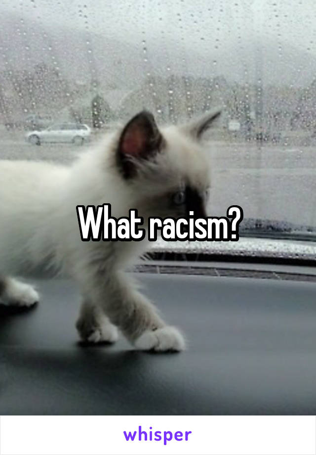 What racism?