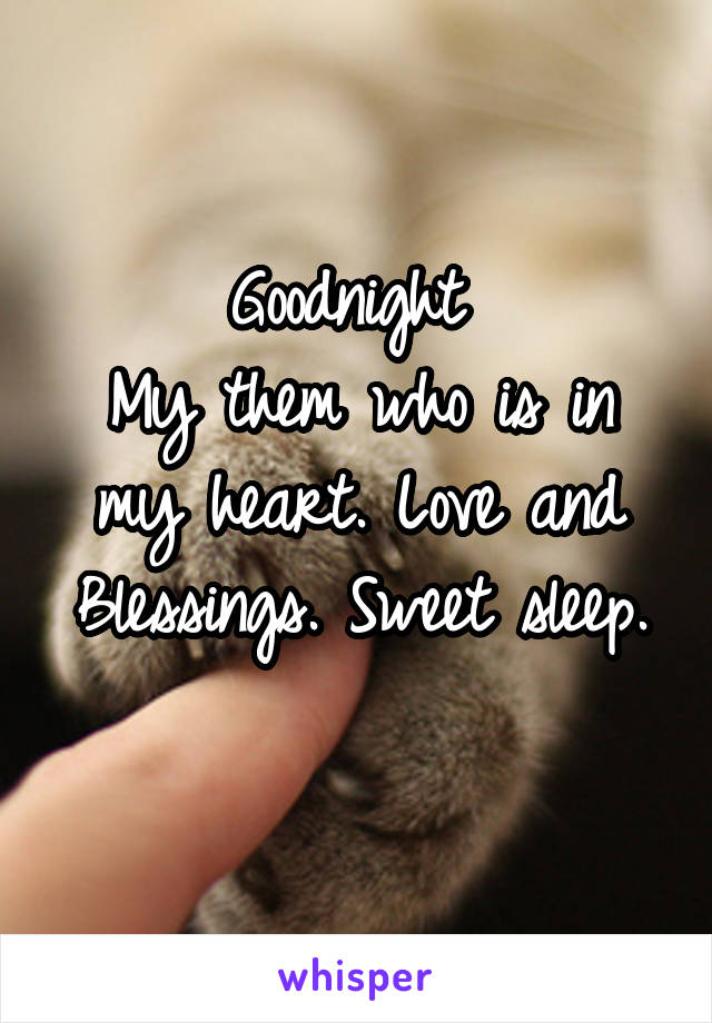 Goodnight 
My them who is in my heart. Love and Blessings. Sweet sleep.
