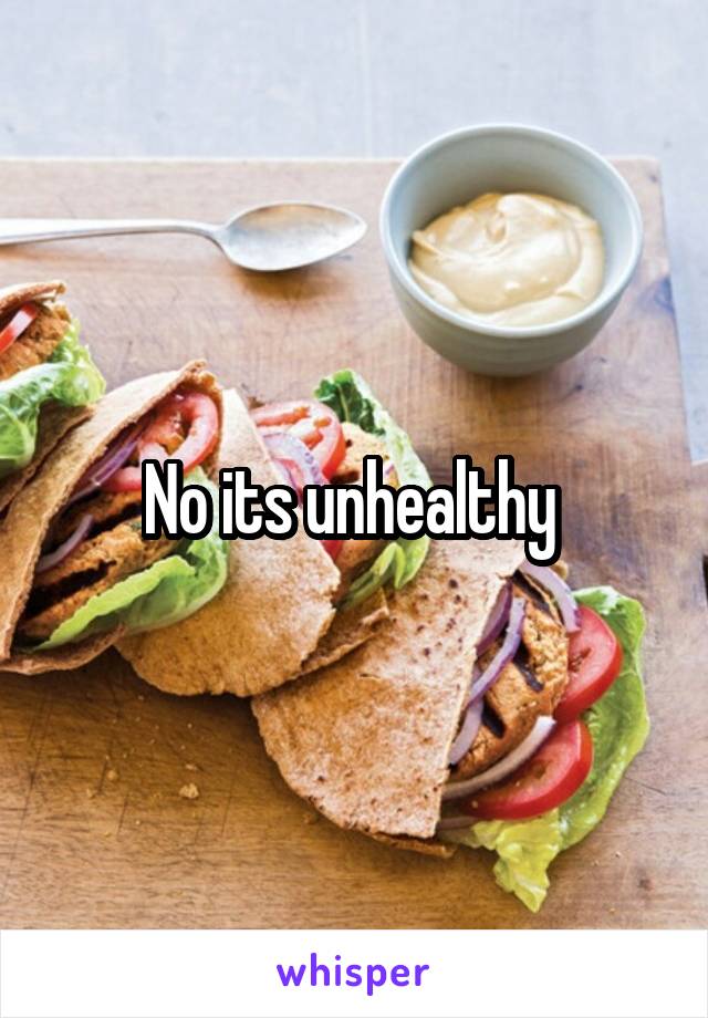 No its unhealthy 