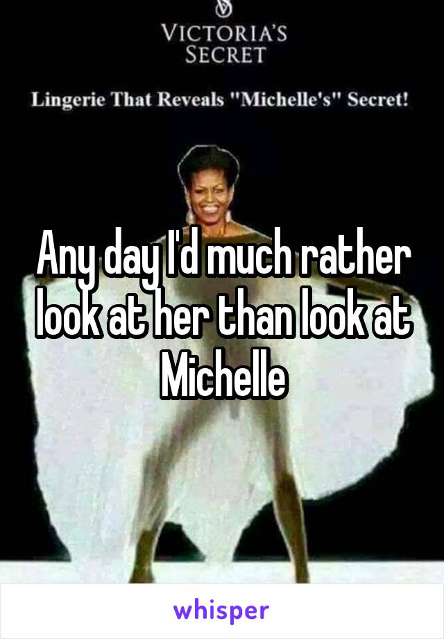 Any day I'd much rather look at her than look at Michelle