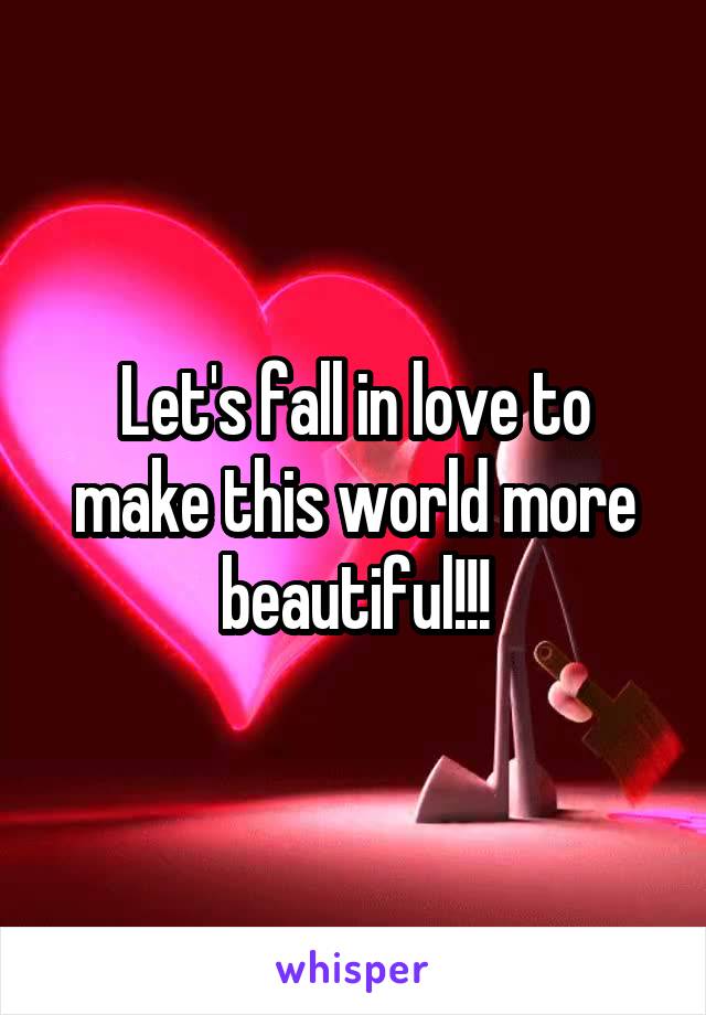 Let's fall in love to make this world more beautiful!!!