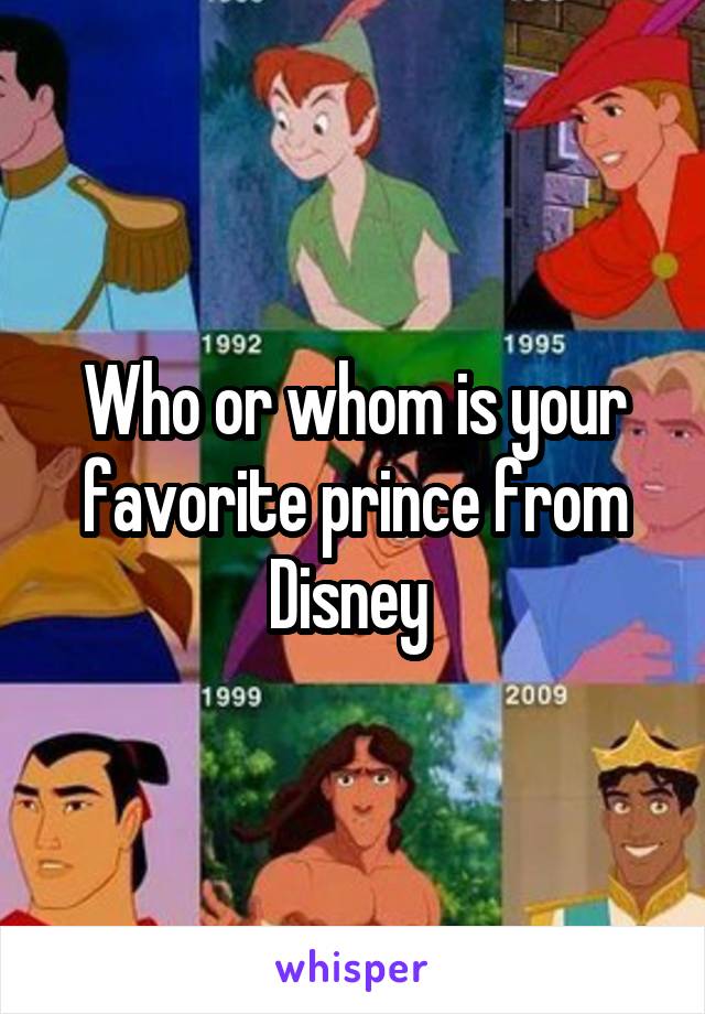 Who or whom is your favorite prince from Disney 