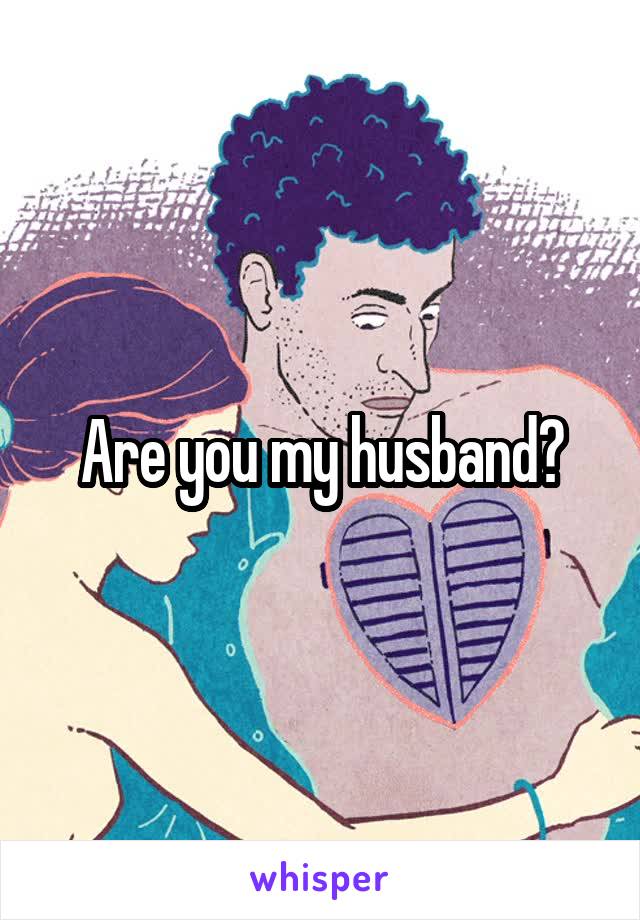 Are you my husband?