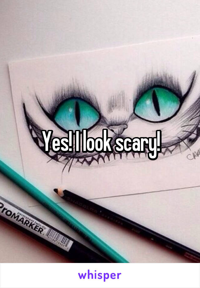 Yes! I look scary!