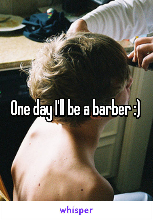 One day I'll be a barber :) 