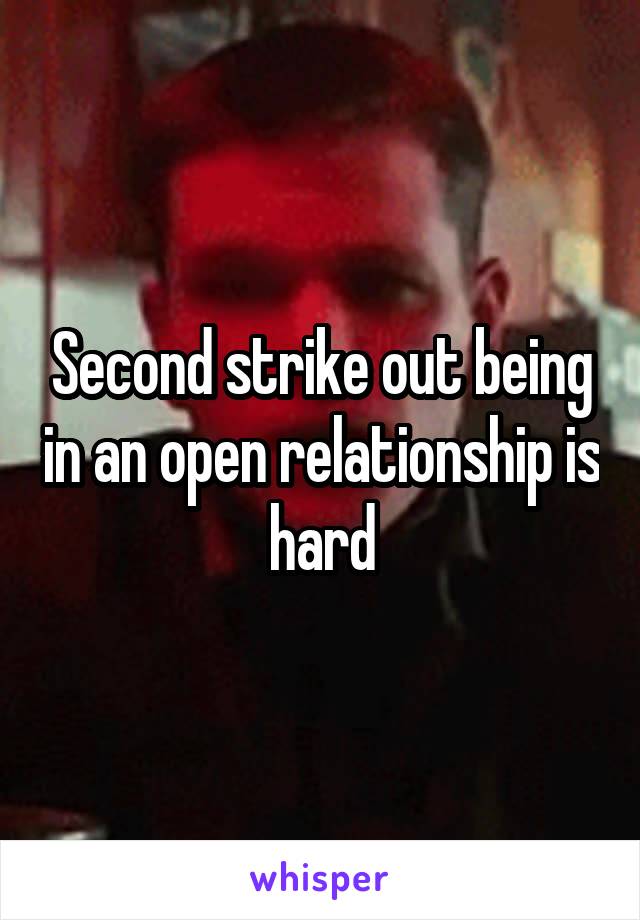 Second strike out being in an open relationship is hard