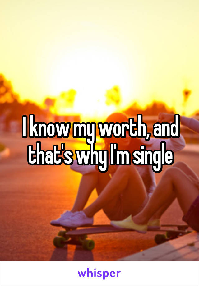 I know my worth, and that's why I'm single