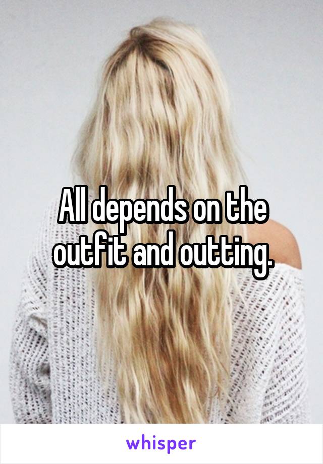 All depends on the outfit and outting.