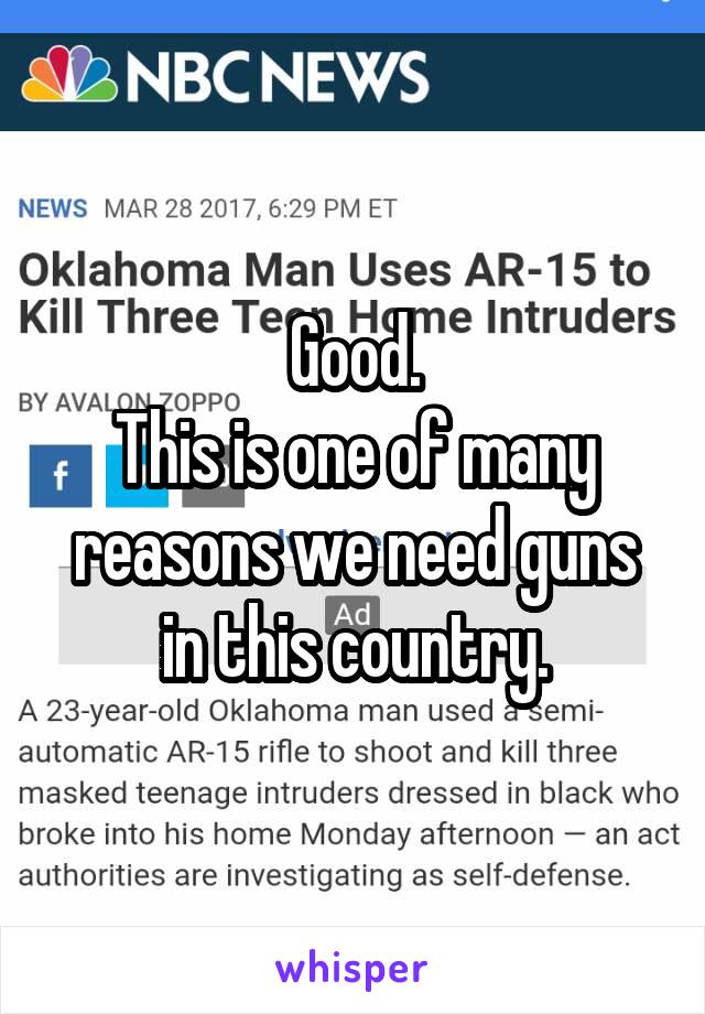 Good.
This is one of many reasons we need guns in this country.