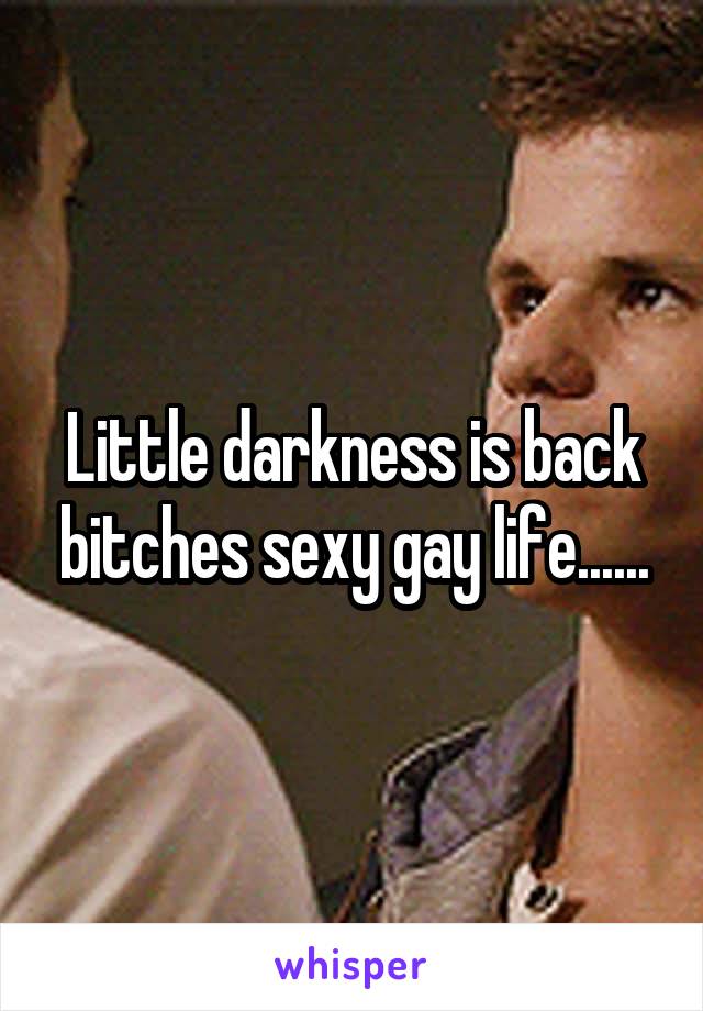 Little darkness is back bitches sexy gay life......