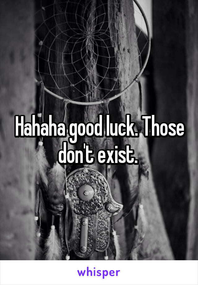 Hahaha good luck. Those don't exist. 