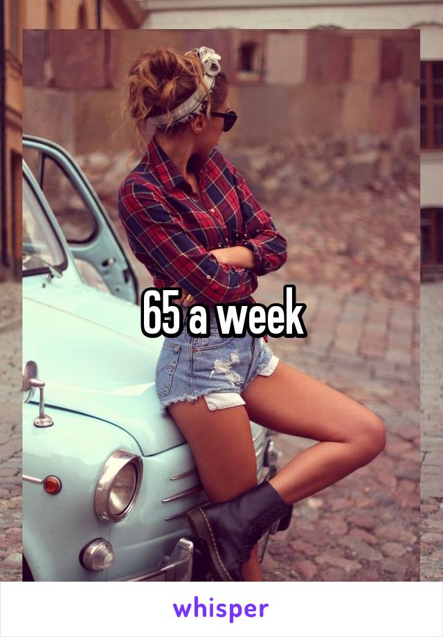 65 a week