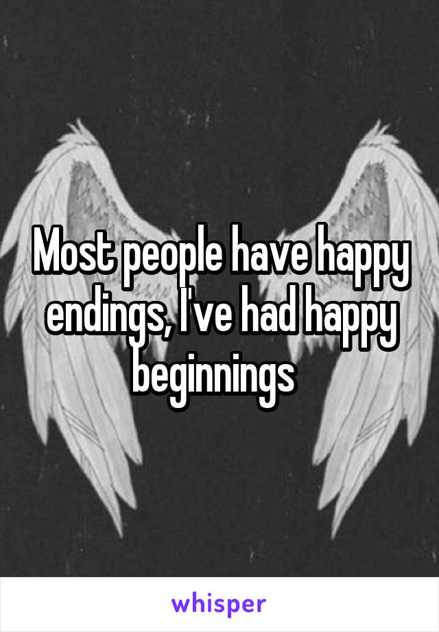 Most people have happy endings, I've had happy beginnings  