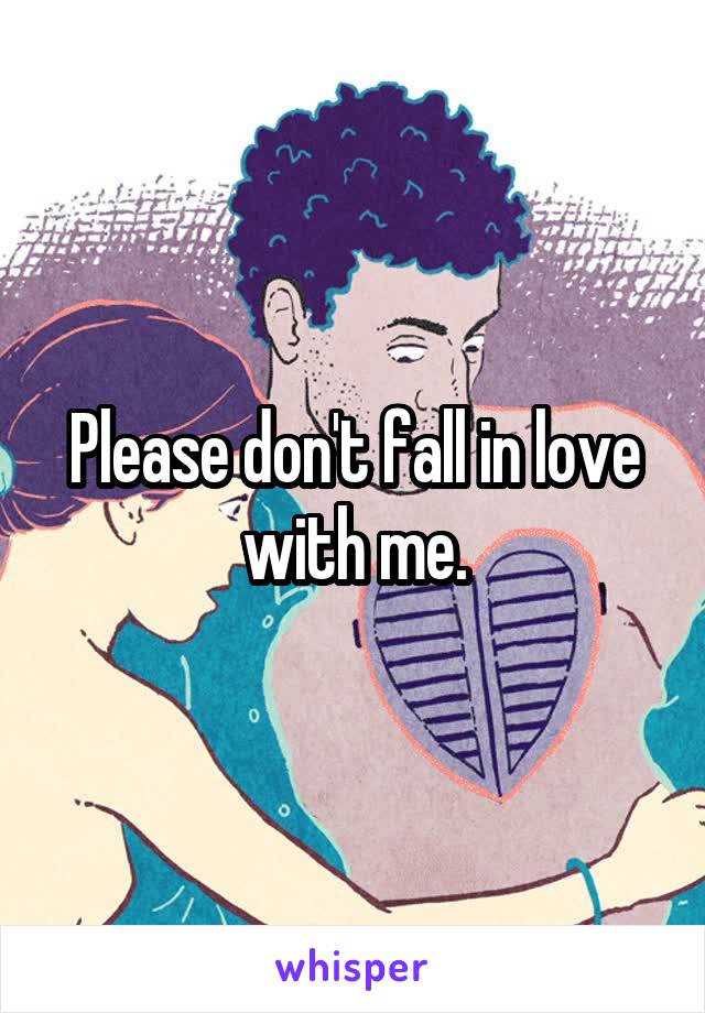 Please don't fall in love with me.