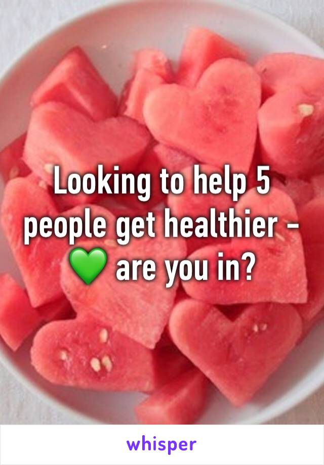 Looking to help 5 people get healthier - 💚 are you in?