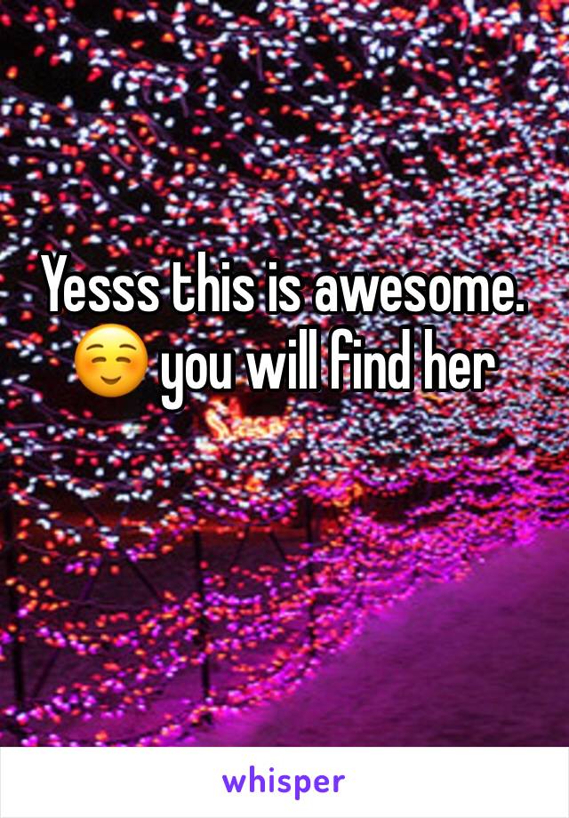 Yesss this is awesome. ☺ you will find her 