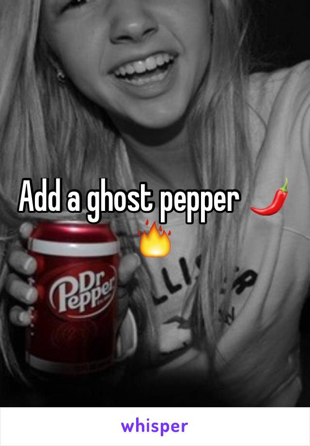 Add a ghost pepper 🌶 🔥 