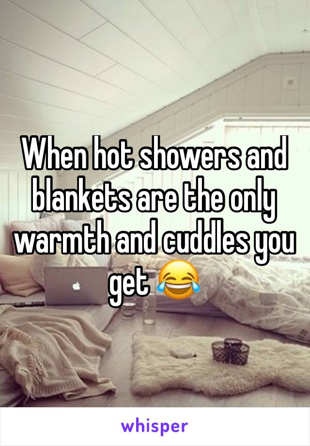 When hot showers and blankets are the only warmth and cuddles you get 😂