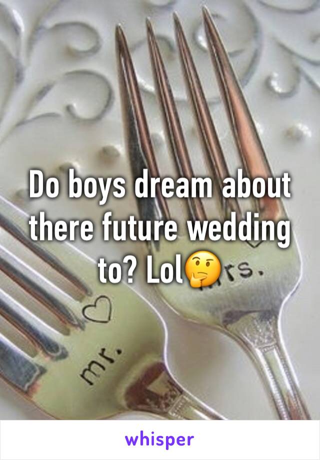 Do boys dream about there future wedding to? Lol🤔