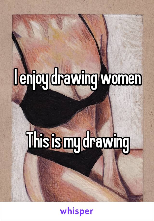 I enjoy drawing women


This is my drawing