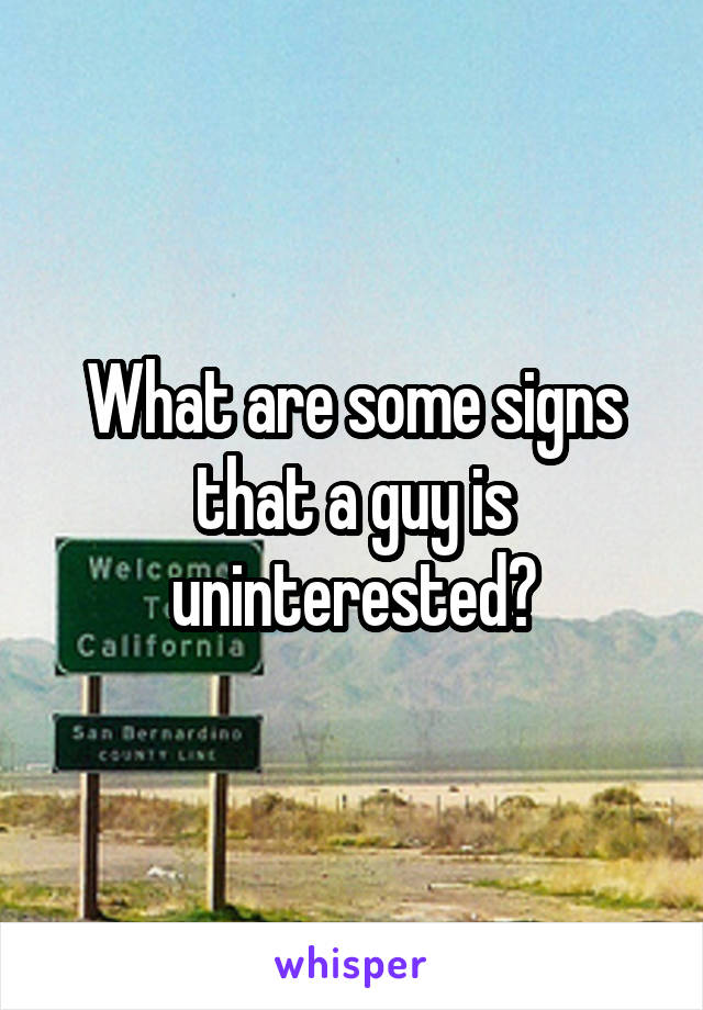 What are some signs that a guy is uninterested?