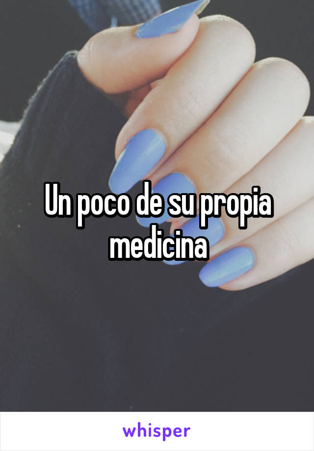 Un poco de su propia medicina