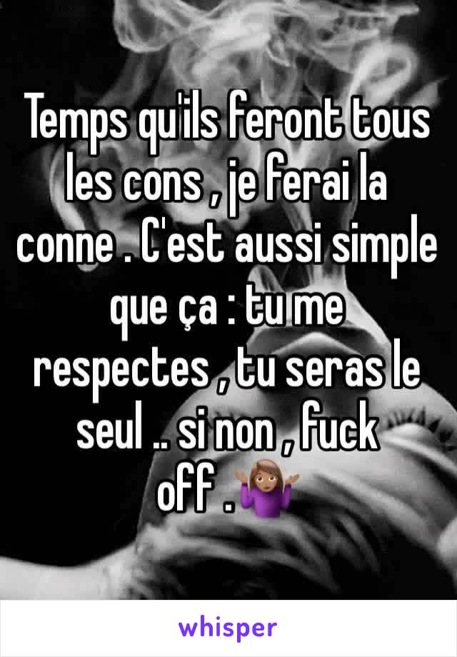 Temps qu'ils feront tous les cons , je ferai la conne . C'est aussi simple que ça : tu me respectes , tu seras le seul .. si non , fuck off .🤷🏽‍♀️