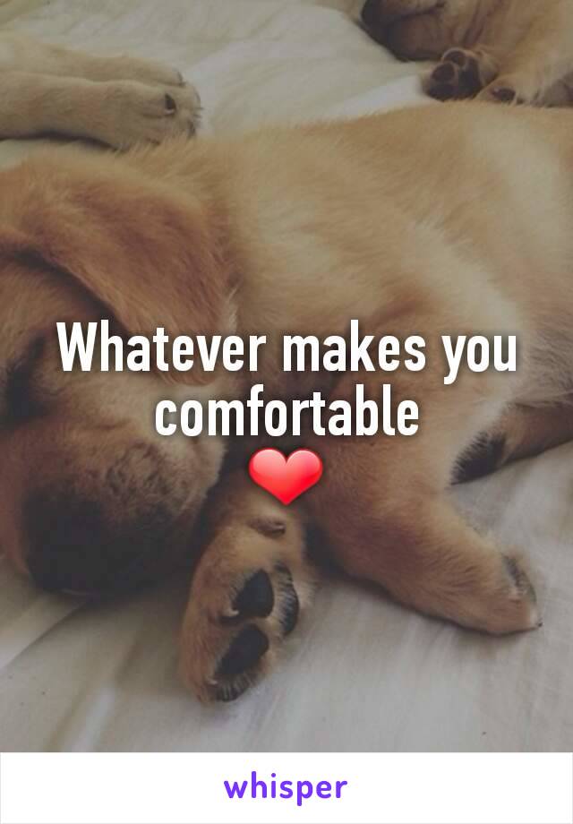 Whatever makes you comfortable
❤