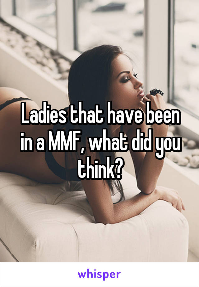 Ladies that have been in a MMF, what did you think?