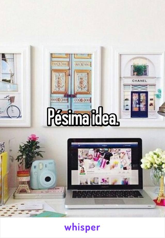 Pésima idea.