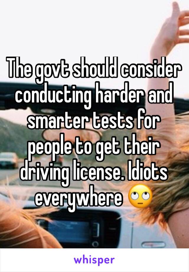 The govt should consider conducting harder and smarter tests for people to get their driving license. Idiots everywhere 🙄