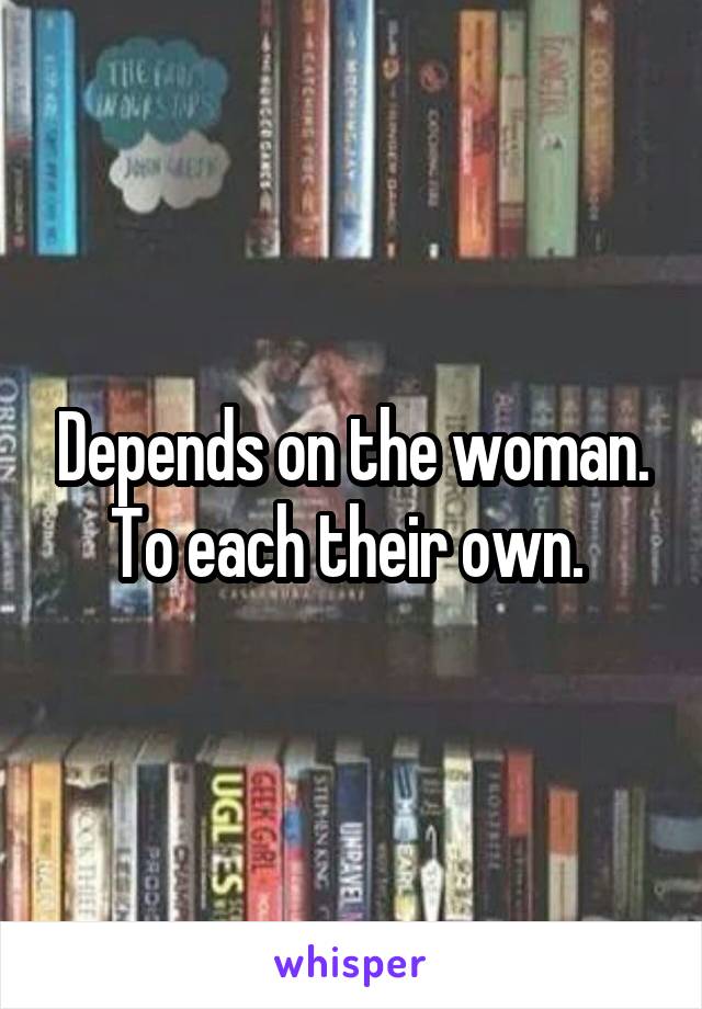 Depends on the woman. To each their own. 