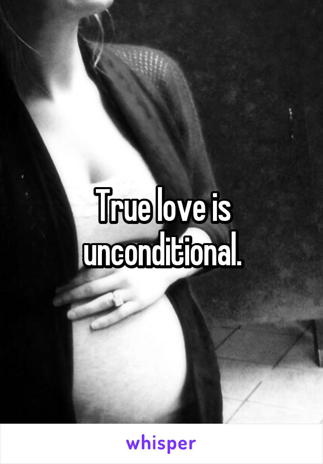 True love is unconditional.