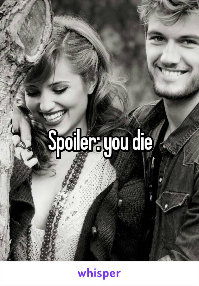 Spoiler: you die