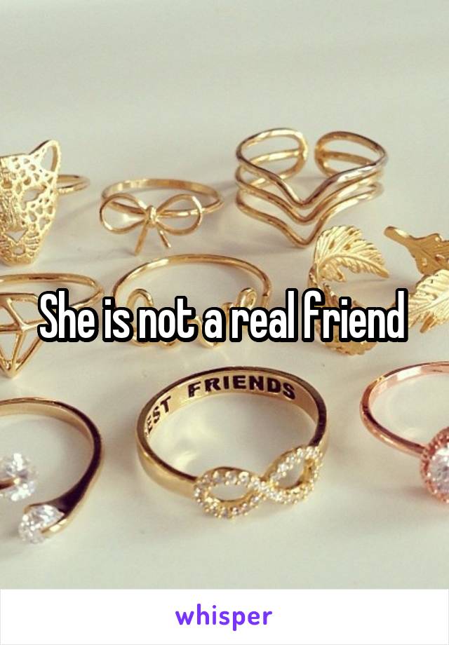 She is not a real friend 