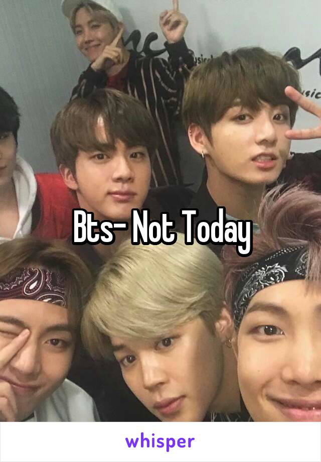 Bts- Not Today