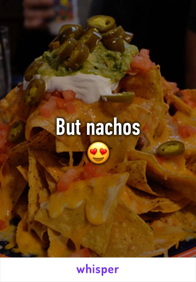 But nachos 
😍