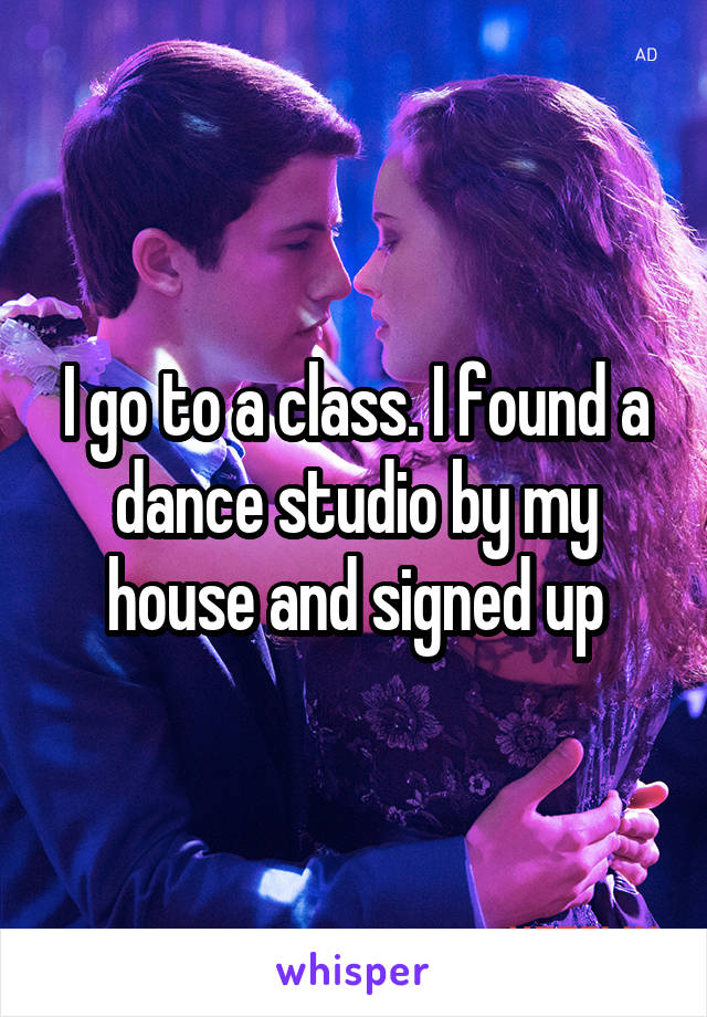 I go to a class. I found a dance studio by my house and signed up