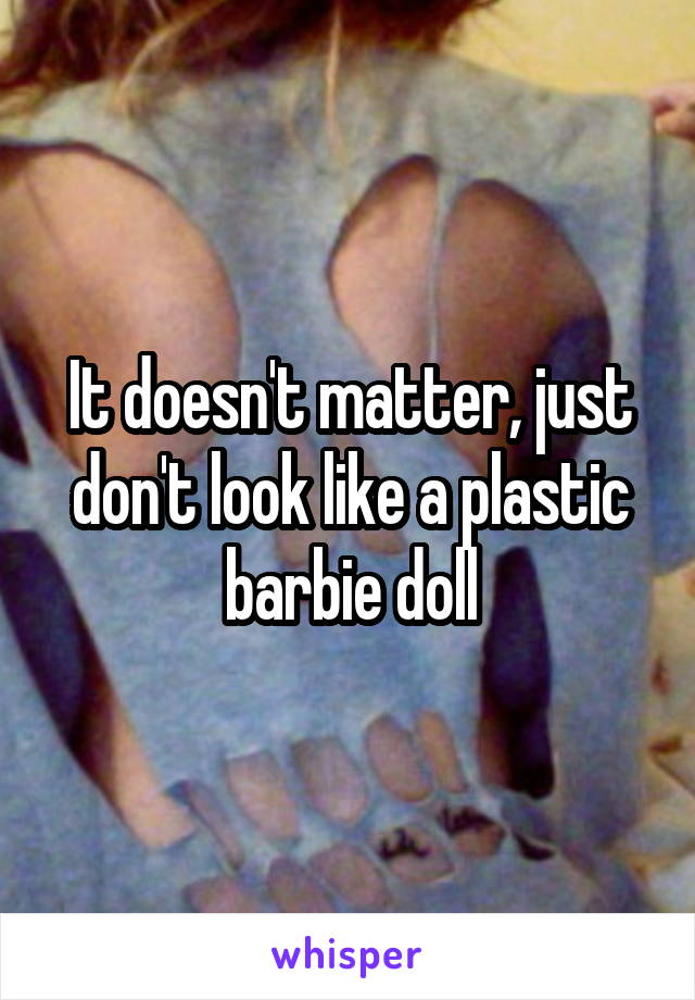 It doesn't matter, just don't look like a plastic barbie doll