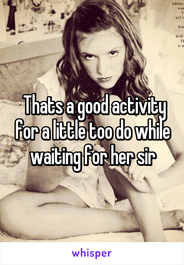  Thats a good activity for a little too do while waiting for her sir