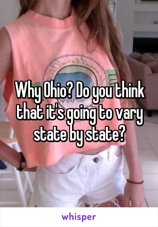 Why Ohio? Do you think that it's going to vary state by state?