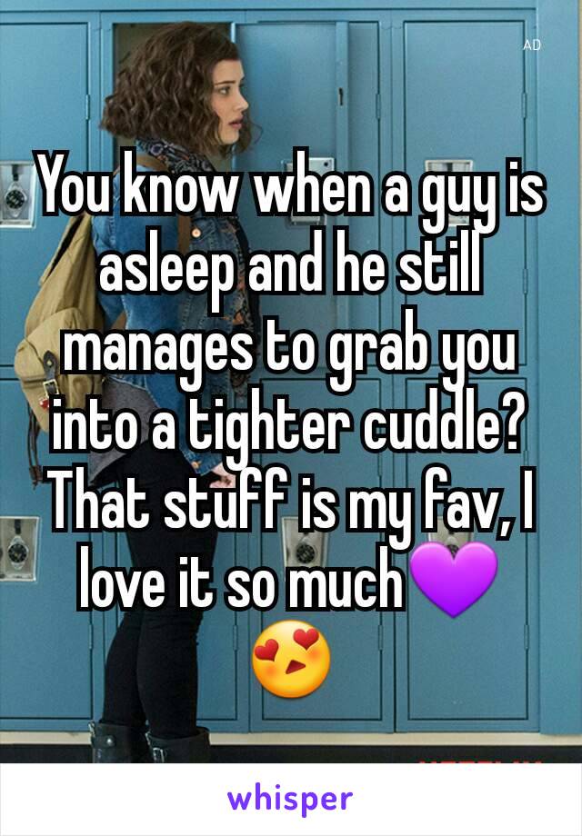 You know when a guy is asleep and he still manages to grab you into a tighter cuddle? That stuff is my fav, I love it so much💜😍