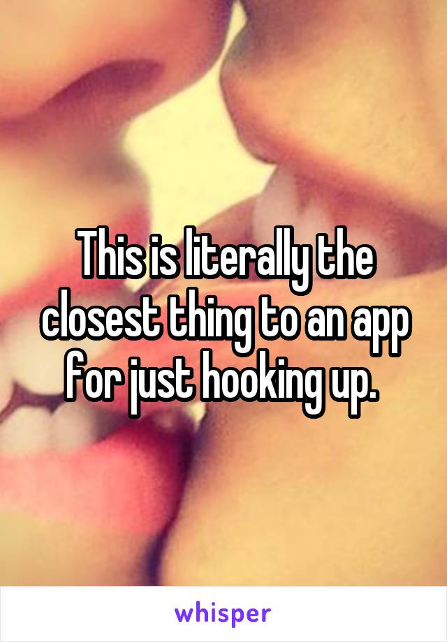 This is literally the closest thing to an app for just hooking up. 