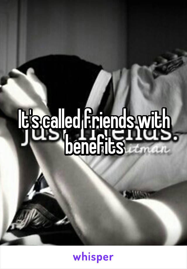 It's called friends with benefits