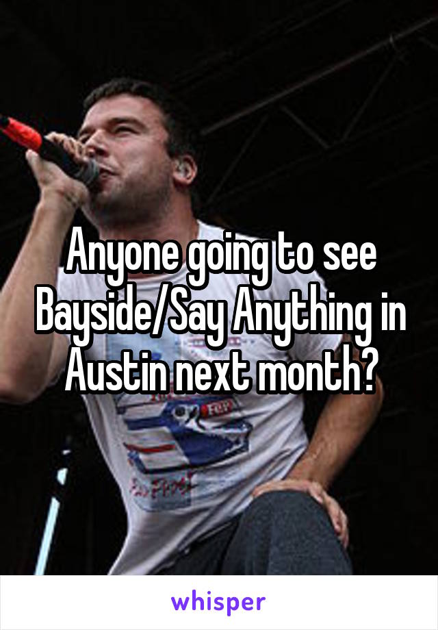 Anyone going to see Bayside/Say Anything in Austin next month?