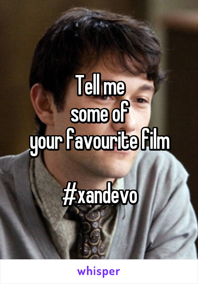 Tell me
some of
your favourite film

#xandevo