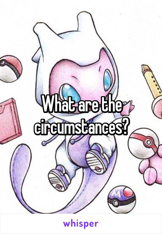 What are the circumstances?